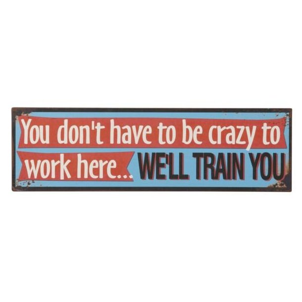 You don't have to be crazy to work here well train you