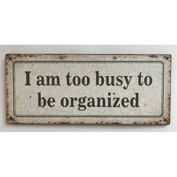 I am too busy to be organized