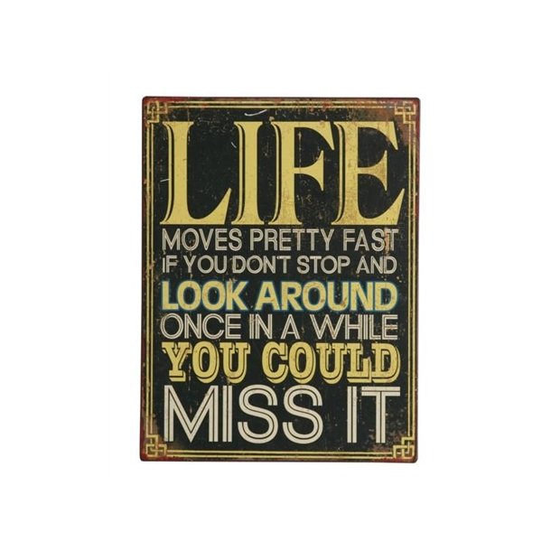  Life Moves Pretty Fast If You Don't Stop  And Look Around Once In A While You Could Miss It Metalskilt