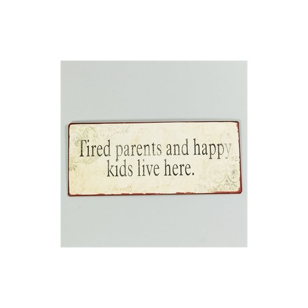 TIRED PARENTS AND HAPPY CHILDREN LIVE HERE